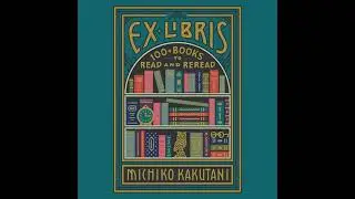 Ex Libris: 100+ Books to Read and Reread Audiobook by Michiko Kakutani