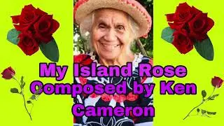 Tribute Song for our Mummy Vaianu Cameron Title My Island Rose / Composed by Ken Cameron 2K22