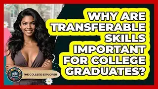 Why Are Transferable Skills Important For College Graduates? - The College Explorer