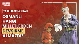 Osmanlı, hangi milletlerden asla devşirme almazdı? Devşirme sistemi barbarlık mıdır?
