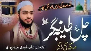 Emotional Kalam چل طیبہ نگر مکے کی ڈگر Best Kalam by Mufti Aalim Rasheedi Saharanpuri 