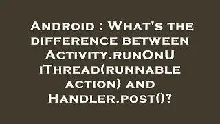 Android : What's the difference between Activity.runOnUiThread(runnable action) and Handler.post()?