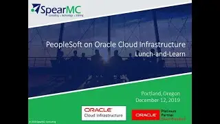 SpearMC and Oracle presents PeopleSoft on Oracle Cloud Infrastructure.  Portland (OR) December 2019.
