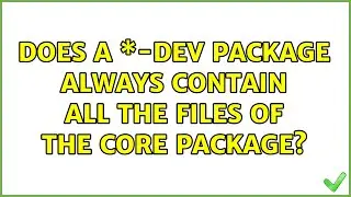 Does a \*-dev package always contain all the files of the core package?