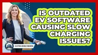 Is Outdated EV Software Causing Slow Charging Issues?