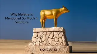 Why Idolatry Is Mentioned So Much in Scripture (Ex. 32) - The Broadman Word for October 24, 2024