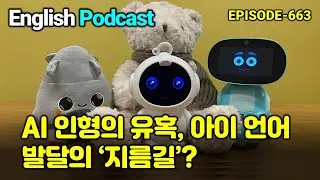 AI 인형의 유혹, 우리 아이 언어 발달의 진짜 '지름길'일까? (EP 663) - 영어뉴스 영어듣기 영어회화 영어공부 영어쉐도잉 영어팟캐스트 시사영어 매일영어