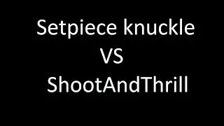 Setpiece knuckle vs ShootandThrill