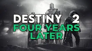 Destiny 2 - 4 Years Later