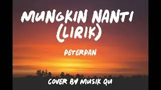 MUNGKIN NANTI - PETERPAN (Lirik) Cover By Musik Qu
