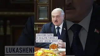 Lukashenko warns of escalating tension at Belarus-Ukrainian border.