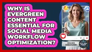 Why Is Evergreen Content Essential For Social Media Workflow Optimization?
