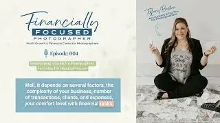 Financially Focused Photographer Ep. 004 - Bookkeeping Systems: Get Set Up For Financial Success
