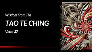 Harmony in Effortlessness &mdash; Tao Te Ching Chapter 37 Explained (Lao Tzu's Book Verse 37 Meaning)