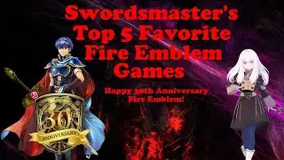 Swordsmaster's Top 5 Favorite Fire Emblem Games (Fire Emblem's 30th Anniversary)
