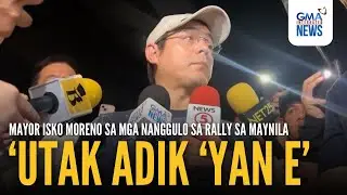 'Utak adik 'yan e' - Mayor Isko Moreno sa mga nanggulo sa rally sa Maynila | GMA Integrated News