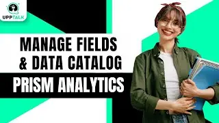 Manage Fields and Data Catalog | Prism Analytics Tutorial | Prism Analytics Training | Upptalk
