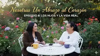 Los hijos y la vida real I Nosotras un Abrazo al Corazón I 01X08