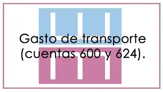 Gasto de transporte (cuentas 600 y 624).