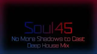 Soul45 - No More Shadows to Cast (Deep House Mix)