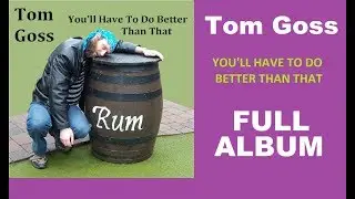 Tom Goss - You'll have to do better than that (Full Album) 2016