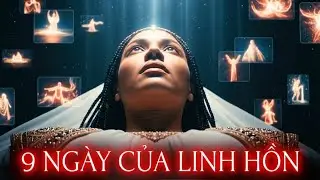 Mặc Khải Rõ Ràng Về Điều Gì Xảy Ra Khi Chúng Ta Qua Đời: Hành Trình 9 Ngày Của Linh Hồn 📜