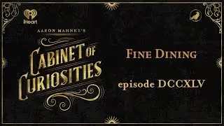 Ep 745: Fine Dining | AARON MAHNKE'S CABINET OF CURIOSITIES
