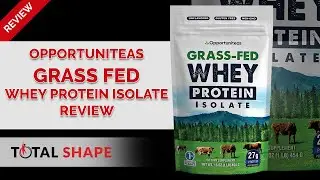 Opportuniteas Grass Fed Whey Protein Isolate Review | Total Shape
