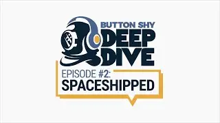 Button Shy Deep Dive - Episode 2: SpaceShipped