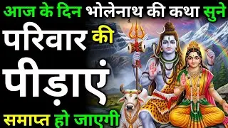 भोलेनाथ जी की कथा सुनने से परिवार की पीड़ाएं समाप्त | सोमवार की कथा | #shivkatha #bhakti