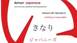 ikinari Japanese Season 10  Episode 8: nothing is impossible (Japanese learning podcast)