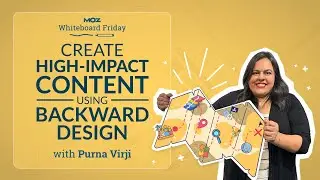 Create High-Impact Content Using Backward Design | Whiteboard Friday | Purna Virji  | 4K