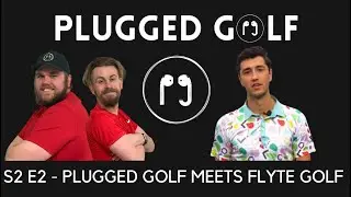 The Plugged Golf Podcast - S2 E2 - Plugged Golf meets Flyte Golf