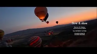 flow & slow &mdash; Chill in Turkey & Spain, Documentary MV | Music &times; Artwork (Cappadocia, Turkey 2025) 4K