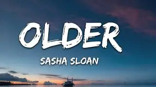 Sasha Sloan - Older (Lyrics)