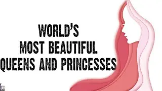 The World&rsquo;s Most Beautiful Queens and Princesses | Bright Lab |