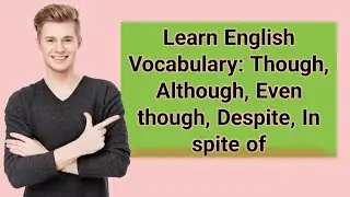 Learn English Vocabulary: Though, Although, Even though, Despite, In spite of