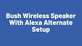 Bush Wireless Speaker With Alexa Alternate Setup