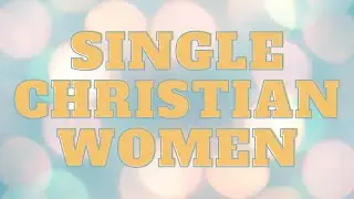 Dear Single Christian Women