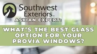 What&rsquo;s the Best Glass Option for Your ProVia Windows? - Ask An Expert