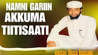 ustaz ibsa hasan GARIIN NAMAA AKKUMA TIITESAATI BAKKUMA HUNDA OOLA