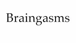 How to Pronounce Braingasms