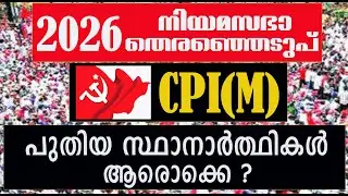 2026 നിയമസഭാ തെരെഞ്ഞെടുപ്പിൽ CPI(M) അവതരിപ്പിക്കാൻ സാധ്യത ഉള്ള പുതിയ സ്ഥാനാർത്ഥികൾ ആരൊക്കെ?