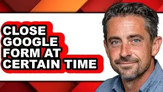 How to Close Google Form at Certain Time (easy Method)
