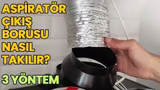 Aspiratör Çıkış Borusu Nasıl Takılır? 3 Bağlantı Yöntemi - En Garanti Yöntem