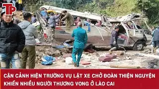 Cận cảnh hiện trường vụ lật xe chở đoàn thiện nguyện khiến nhiều người thương vong ở Lào Cai