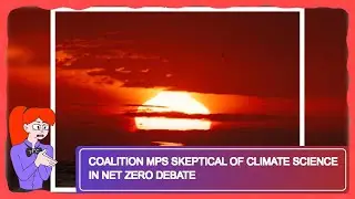 Coalition MPs Skeptical of Climate Science in Net Zero Debate
