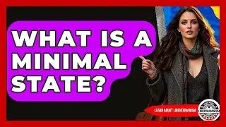 What Is A Minimal State? - Learn About Libertarianism