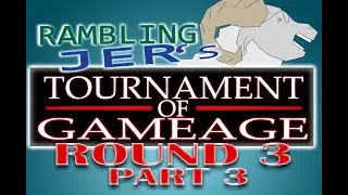 Rambling Jer's Tournament of Gameage: Round 3 Part 3