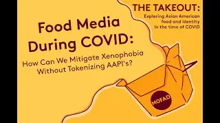 The Takeout: Food Media During COVID: How Can We Mitigate Xenophobia Without Tokenizing AAPI's ?